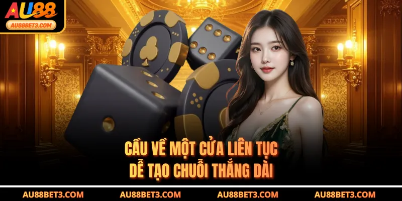 Cầu về một cửa liên tục dễ tạo chuỗi thắng dài